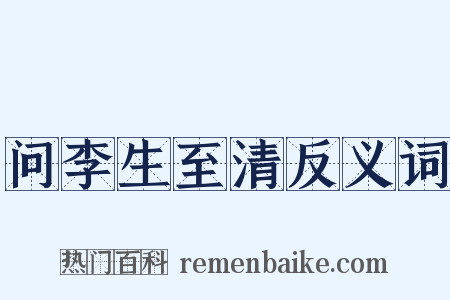 问李生至清反义词是什么意思的图片